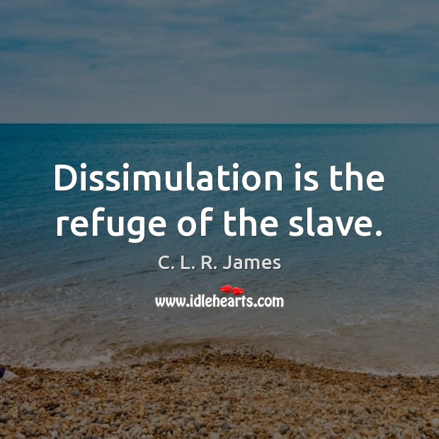 Dissimulation is the refuge of the slave. Image