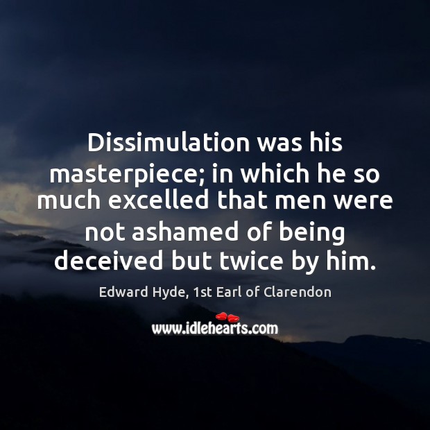 Dissimulation was his masterpiece; in which he so much excelled that men Image