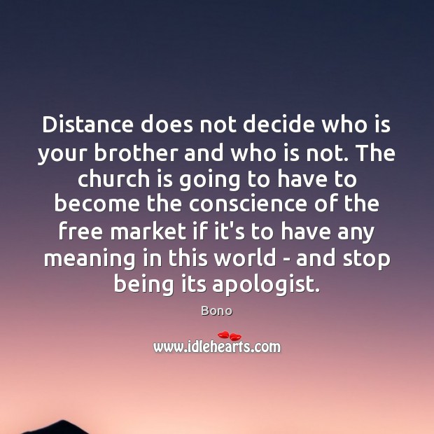 Distance does not decide who is your brother and who is not. Bono Picture Quote
