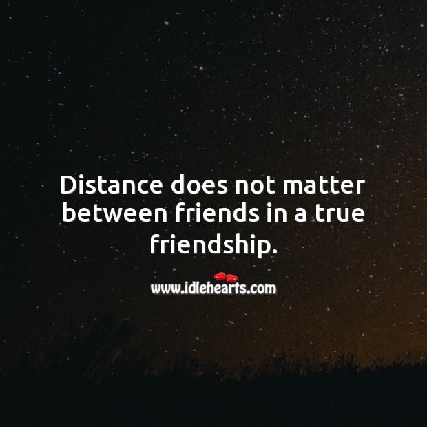 Distance does not matter between friends in a true friendship. True Friends Quotes Image