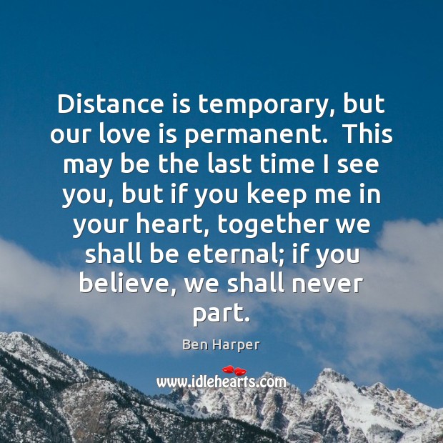 Distance is temporary, but our love is permanent.  This may be the Ben Harper Picture Quote
