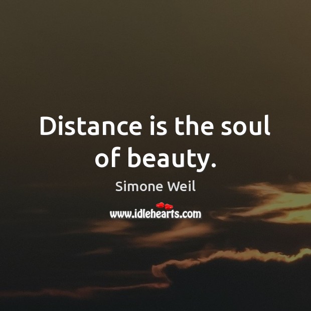 Distance is the soul of beauty. Simone Weil Picture Quote