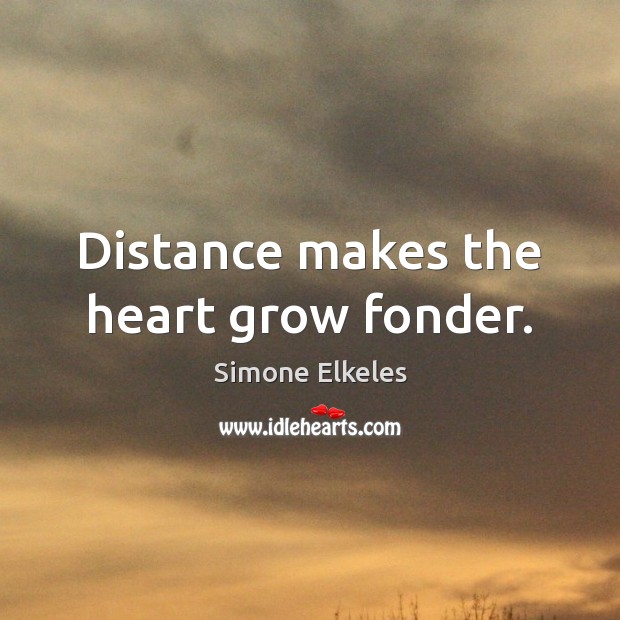 Distance makes the heart grow fonder. Simone Elkeles Picture Quote
