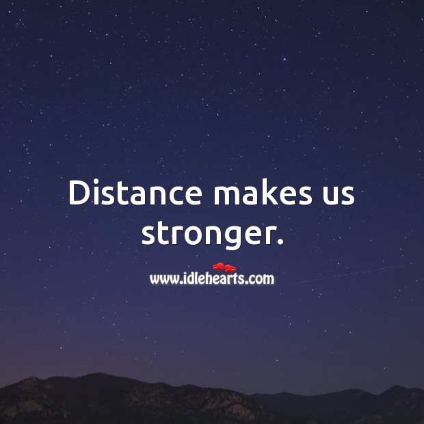 Distance makes us stronger. Image