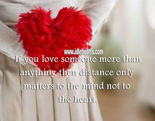 In love distance only matters to the mind not to the heart. Love Someone Quotes Image