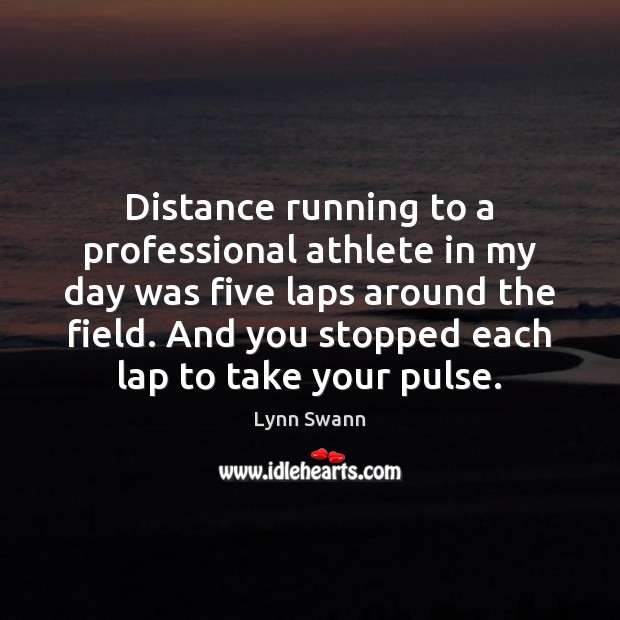 Distance running to a professional athlete in my day was five laps Lynn Swann Picture Quote