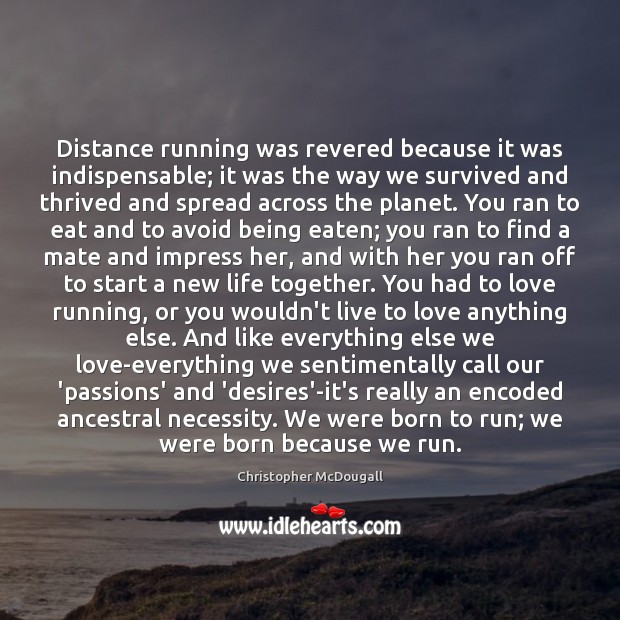 Distance running was revered because it was indispensable; it was the way Christopher McDougall Picture Quote