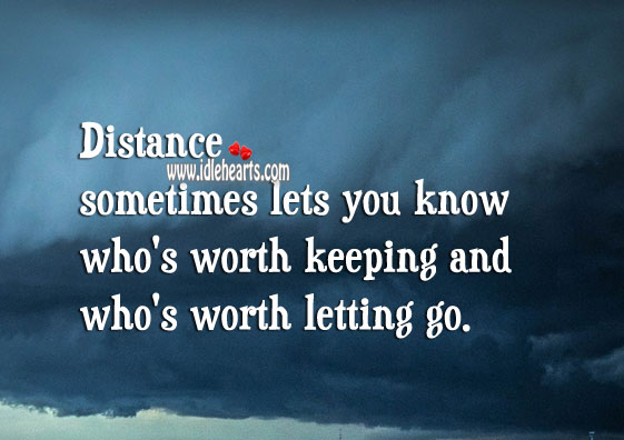 Distance sometimes lets you know who’s worth keeping and who’s not. Letting Go Quotes Image