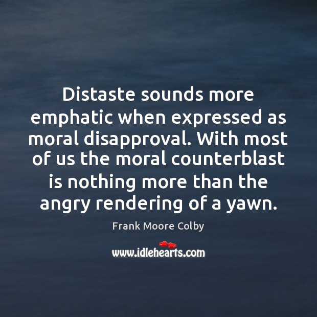Distaste sounds more emphatic when expressed as moral disapproval. With most of Frank Moore Colby Picture Quote