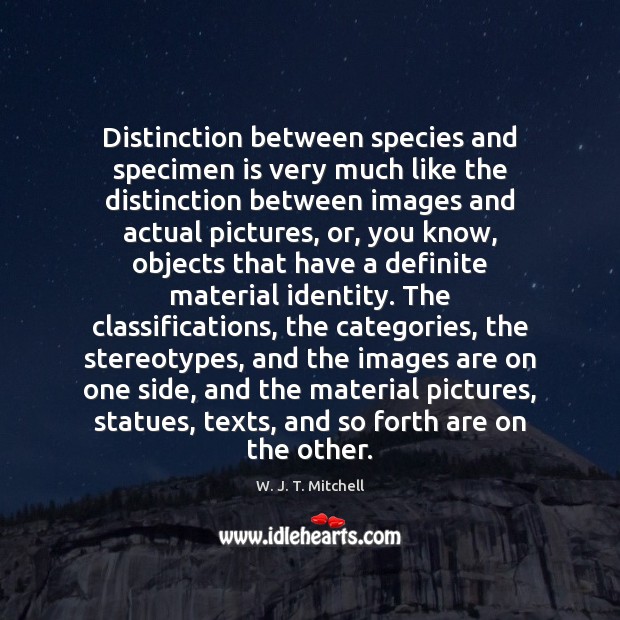 Distinction between species and specimen is very much like the distinction between W. J. T. Mitchell Picture Quote