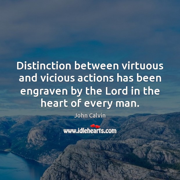 Distinction between virtuous and vicious actions has been engraven by the Lord John Calvin Picture Quote