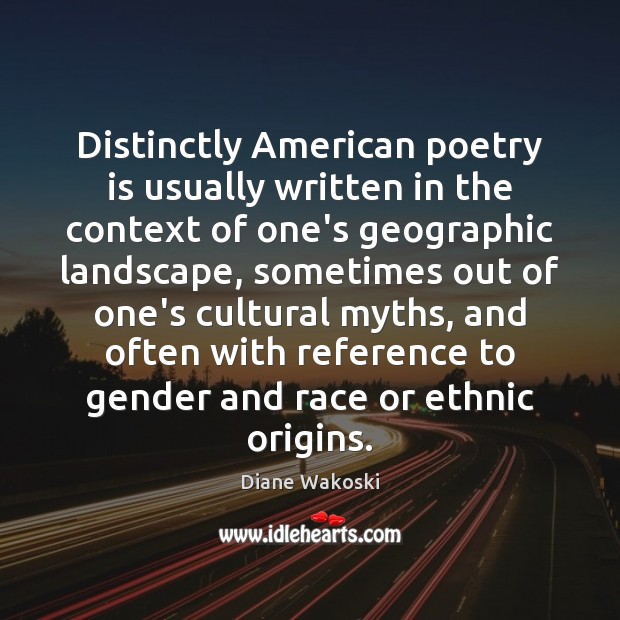 Distinctly American poetry is usually written in the context of one’s geographic Diane Wakoski Picture Quote