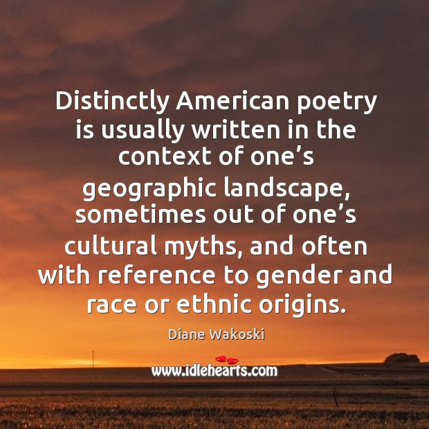 Distinctly american poetry is usually written in the context of one’s geographic landscape Diane Wakoski Picture Quote
