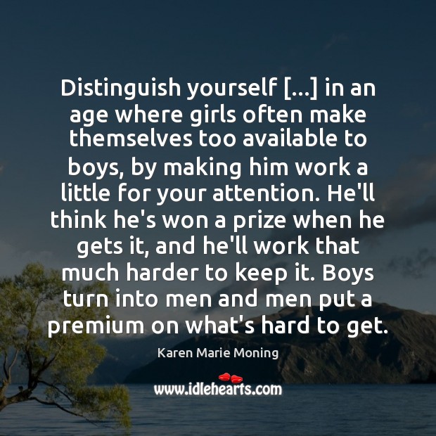 Distinguish yourself […] in an age where girls often make themselves too available Karen Marie Moning Picture Quote