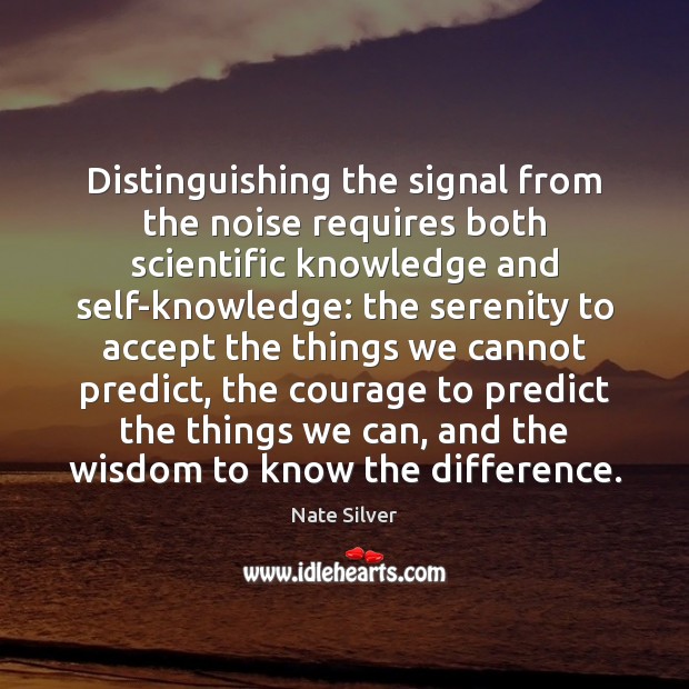 Distinguishing the signal from the noise requires both scientific knowledge and self-knowledge: 