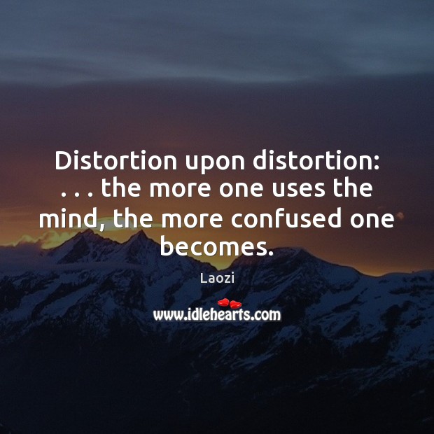 Distortion upon distortion: . . . the more one uses the mind, the more confused Laozi Picture Quote