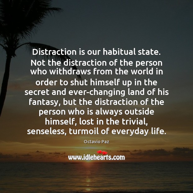 Distraction is our habitual state. Not the distraction of the person who Octavio Paz Picture Quote