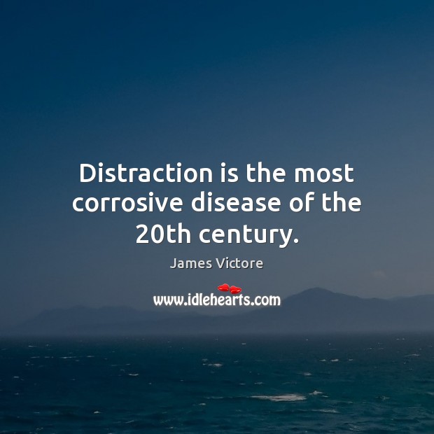 Distraction is the most corrosive disease of the 20th century. James Victore Picture Quote