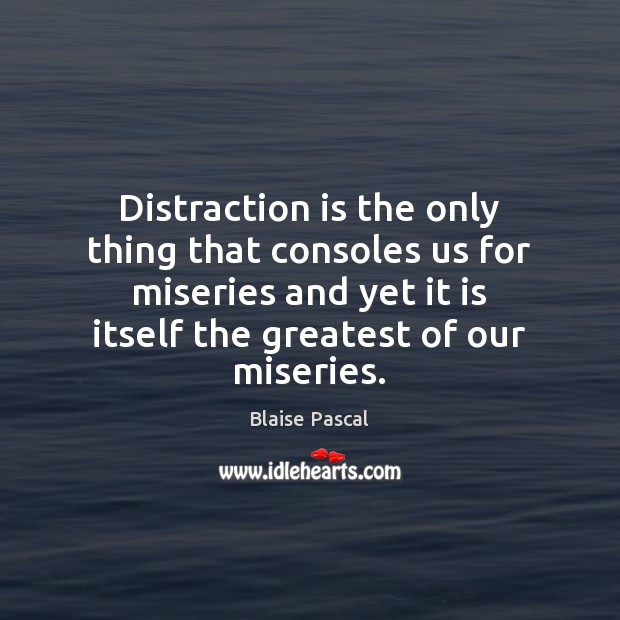 Distraction is the only thing that consoles us for miseries and yet Blaise Pascal Picture Quote
