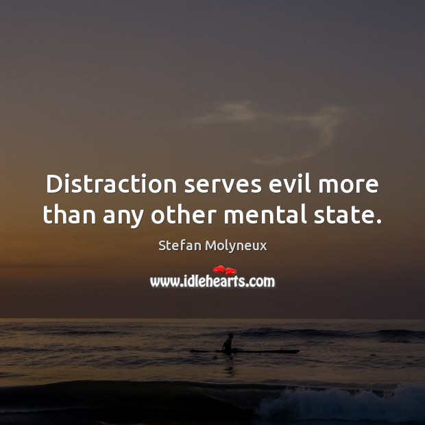 Distraction serves evil more than any other mental state. Stefan Molyneux Picture Quote