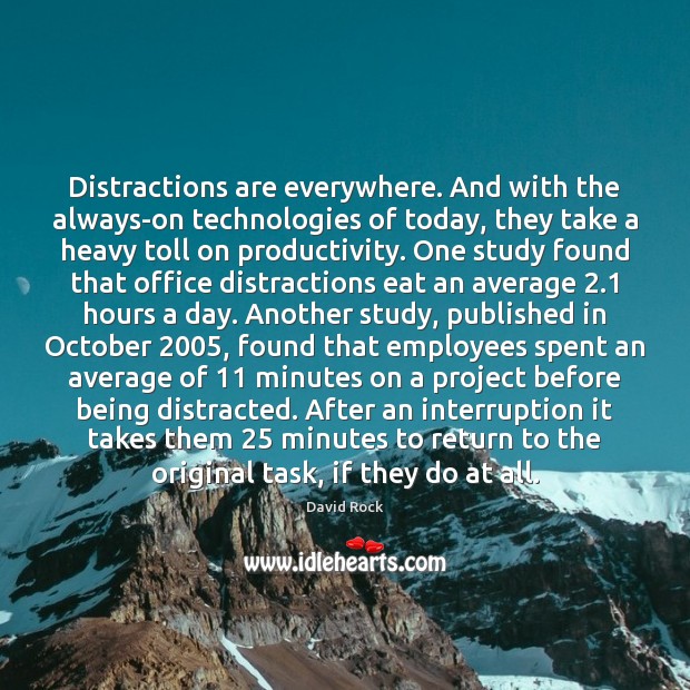 Distractions are everywhere. And with the always-on technologies of today, they take David Rock Picture Quote