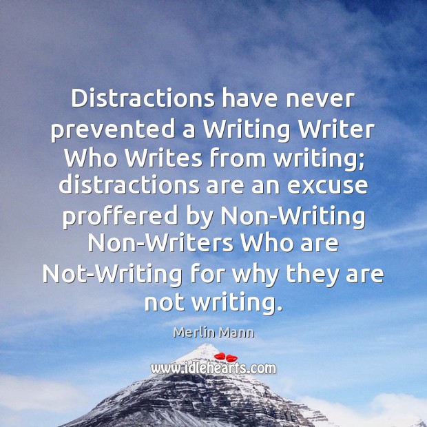 Distractions have never prevented a Writing Writer Who Writes from writing; distractions Merlin Mann Picture Quote
