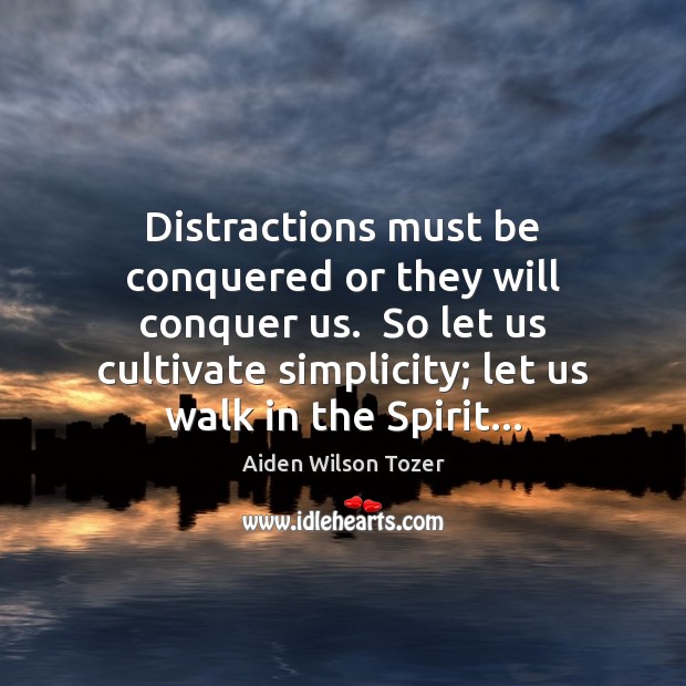 Distractions must be conquered or they will conquer us.  So let us Aiden Wilson Tozer Picture Quote