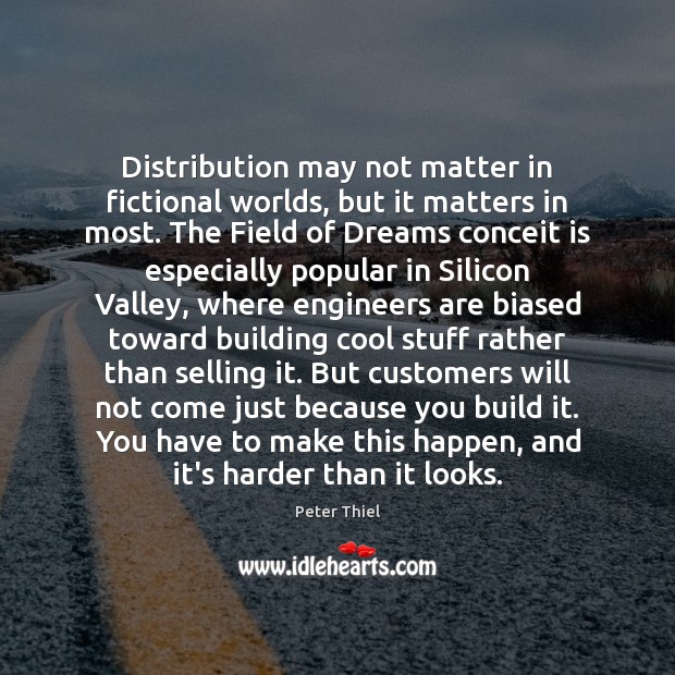 Distribution may not matter in fictional worlds, but it matters in most. Peter Thiel Picture Quote