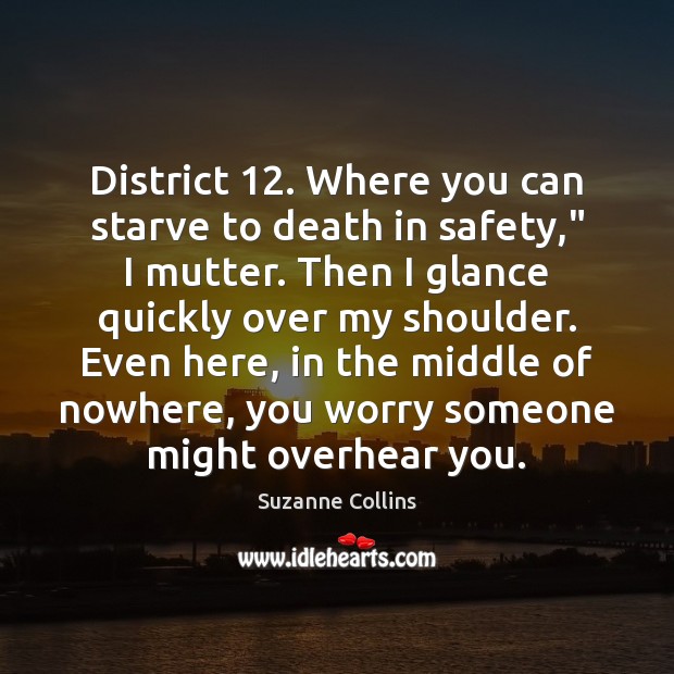 District 12. Where you can starve to death in safety,” I mutter. Then Suzanne Collins Picture Quote