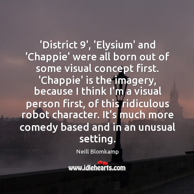 ‘District 9’, ‘Elysium’ and ‘Chappie’ were all born out of some visual Image