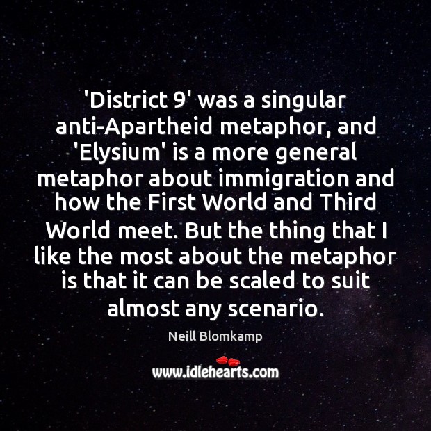 ‘District 9’ was a singular anti-Apartheid metaphor, and ‘Elysium’ is a more Neill Blomkamp Picture Quote