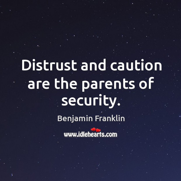 Distrust and caution are the parents of security. Benjamin Franklin Picture Quote