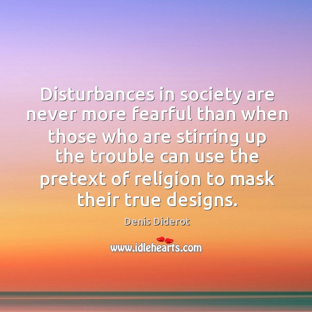 Disturbances in society are never more fearful than when those who are stirring Denis Diderot Picture Quote