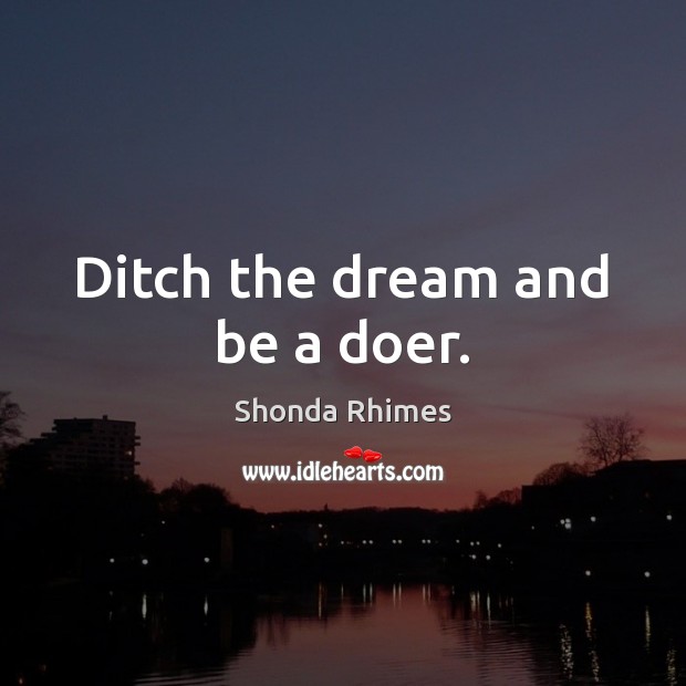 Ditch the dream and be a doer. Image