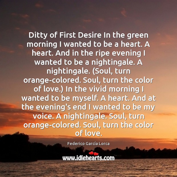 Ditty of First Desire In the green morning I wanted to be Federico García Lorca Picture Quote