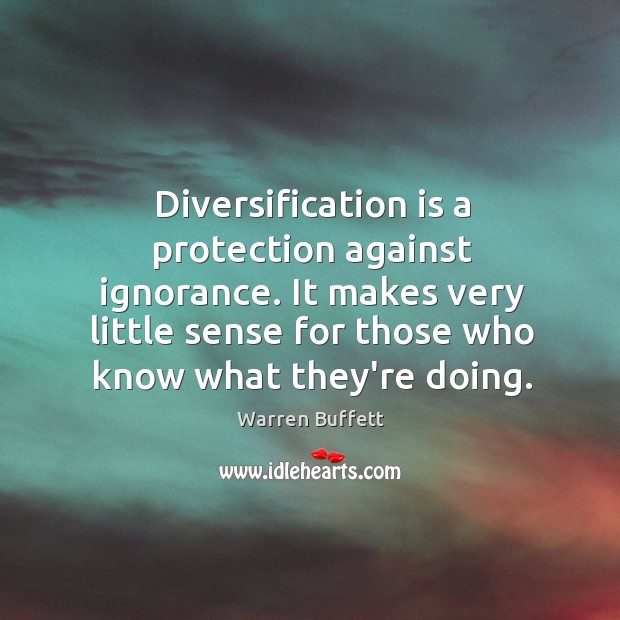 Diversification is a protection against ignorance. It makes very little sense for Image