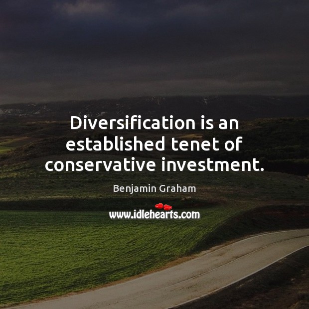 Diversification is an established tenet of conservative investment. Benjamin Graham Picture Quote