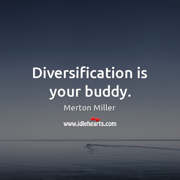 Diversification is your buddy. Merton Miller Picture Quote