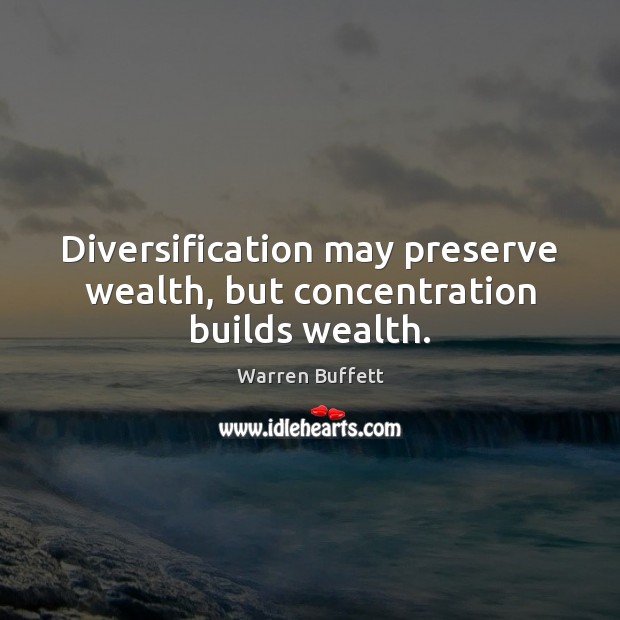 Diversification may preserve wealth, but concentration builds wealth. Image