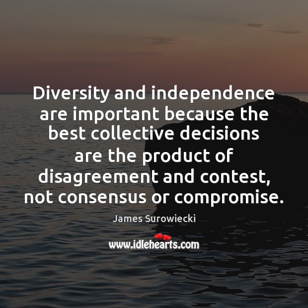 Diversity and independence are important because the best collective decisions are the James Surowiecki Picture Quote