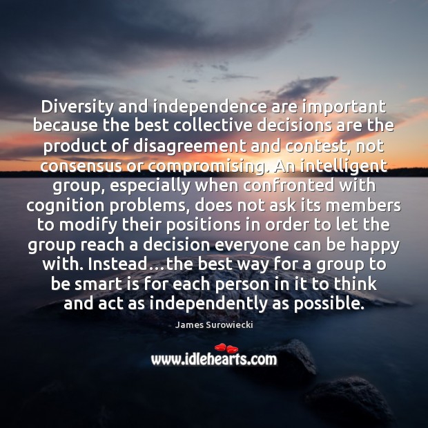 Diversity and independence are important because the best collective decisions are the James Surowiecki Picture Quote