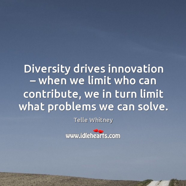 Diversity drives innovation – when we limit who can contribute, we in turn Image