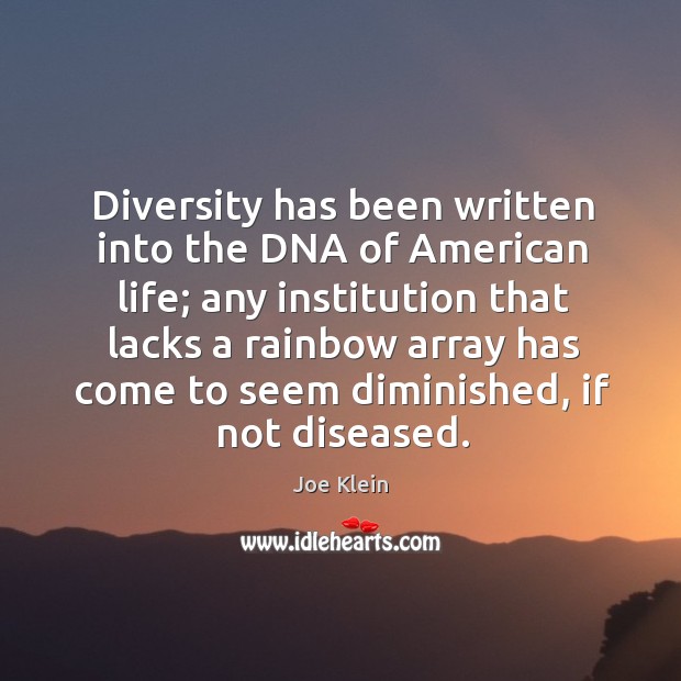 Diversity has been written into the dna of american life; any institution that lacks a Joe Klein Picture Quote