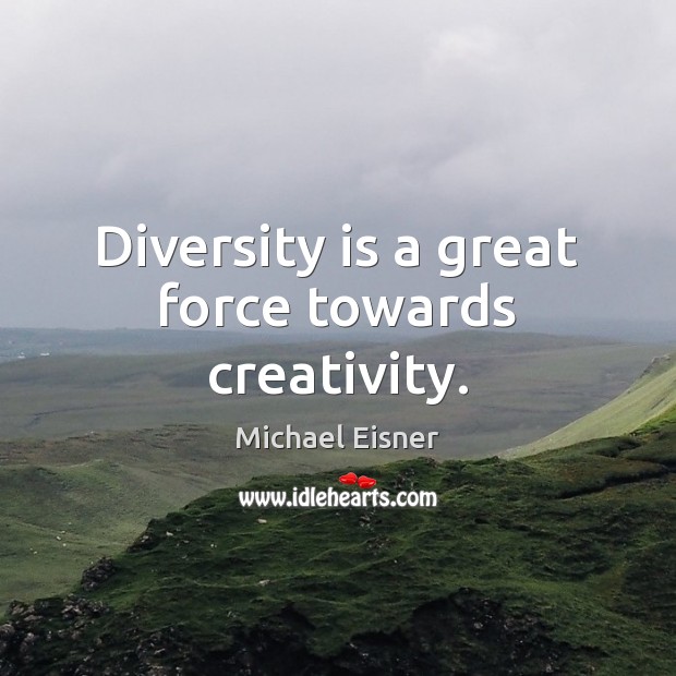 Diversity is a great force towards creativity. Michael Eisner Picture Quote