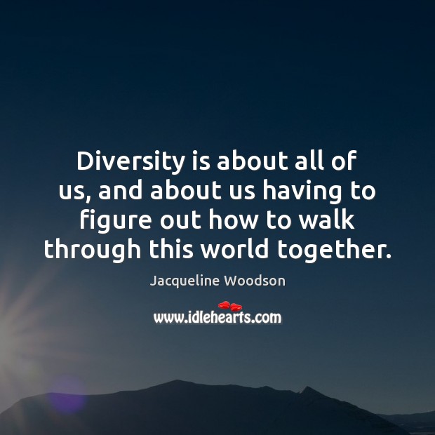 Diversity is about all of us, and about us having to figure Jacqueline Woodson Picture Quote