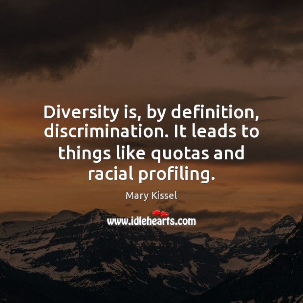 Diversity is, by definition, discrimination. It leads to things like quotas and Image