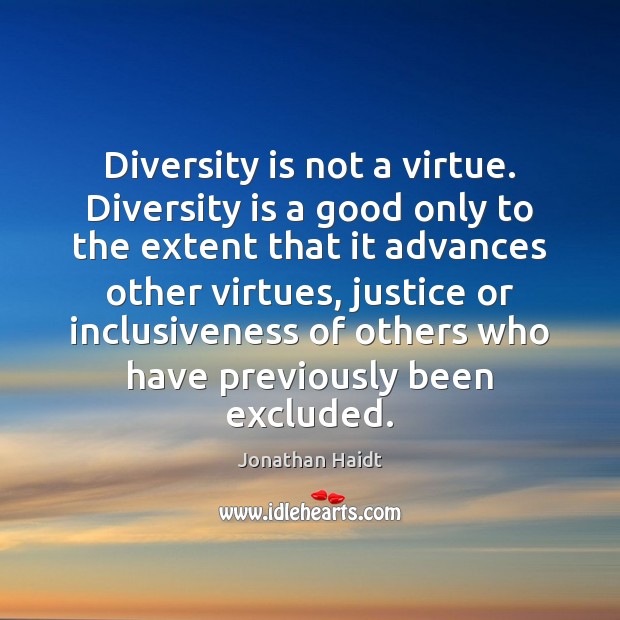 Diversity is not a virtue. Diversity is a good only to the Jonathan Haidt Picture Quote