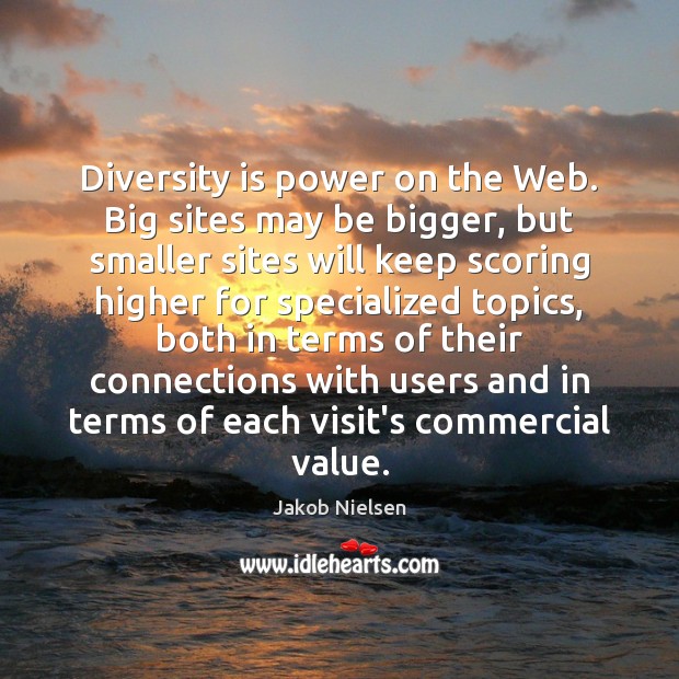 Diversity is power on the Web. Big sites may be bigger, but Jakob Nielsen Picture Quote