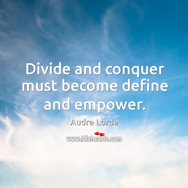 Divide and conquer must become define and empower. Image