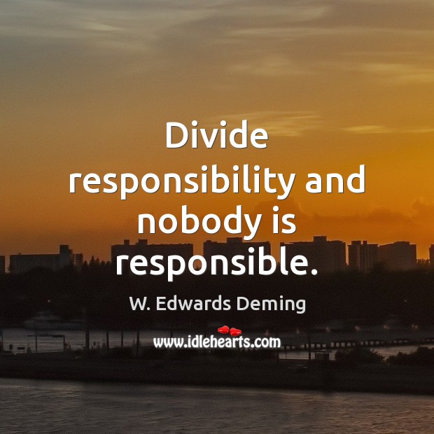 Divide responsibility and nobody is responsible. Image